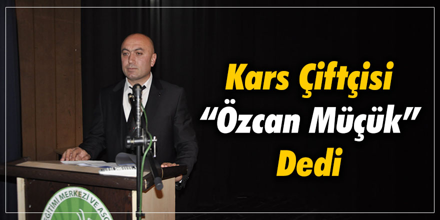 Kars çiftçisi ‘Özcan Müçük’ dedi