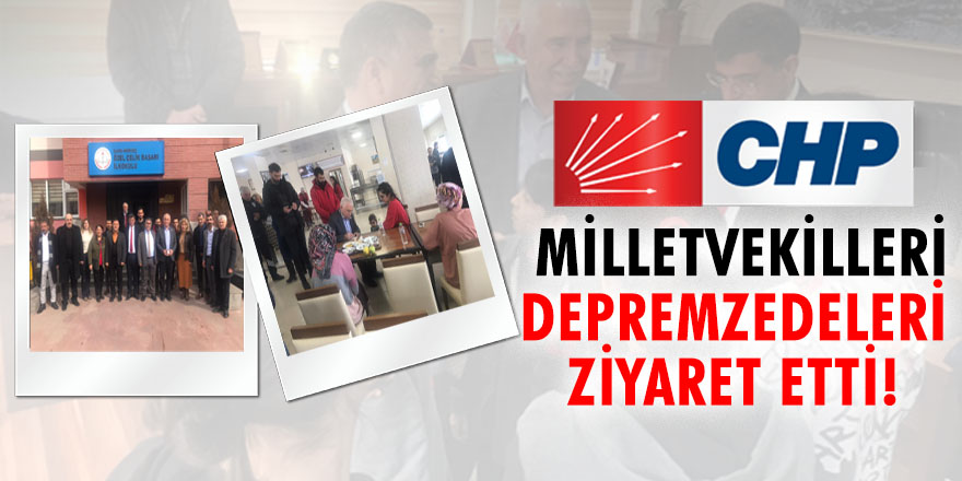 CHP Milletvekilleri Depremzedeleri Ziyaret Etti!