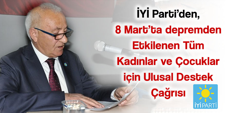 İYİ Parti’den, 8 Mart’ta depremden etkilenen tüm kadınlar ve çocuklar için ulusal destek çağrısı 