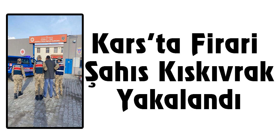 Kars’ta Firari Şahıs Kıskıvrak Yakalandı