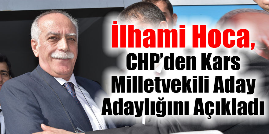 İlhami Hoca, CHP’den Kars milletvekili aday adaylığını açıkladı