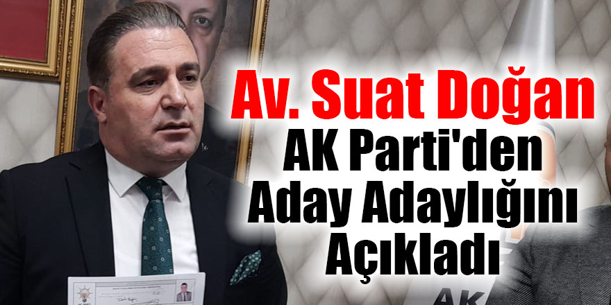 Av. Suat Doğan AK Parti'den Aday Adaylığını Açıkladı