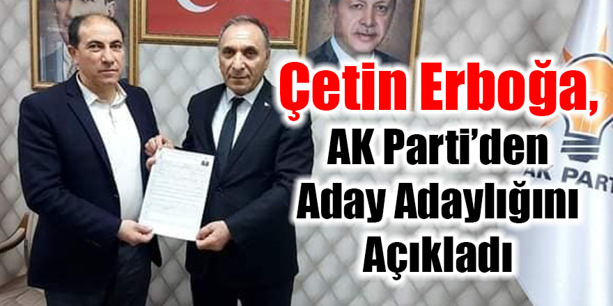 Çetin Erboğa, AK Parti’den aday adaylığını açıkladı