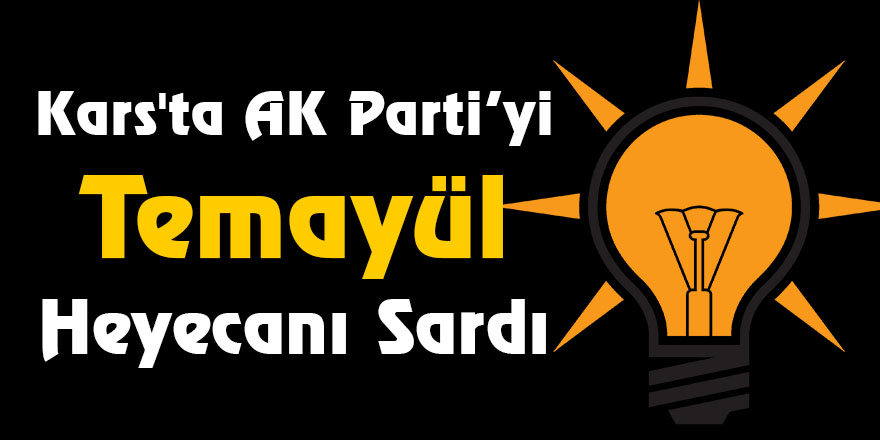 Kars'ta AK Parti’yi temayül heyecanı sardı