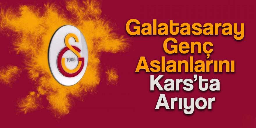 Galatasaray Genç Aslanlarını Kars’ta Arıyor