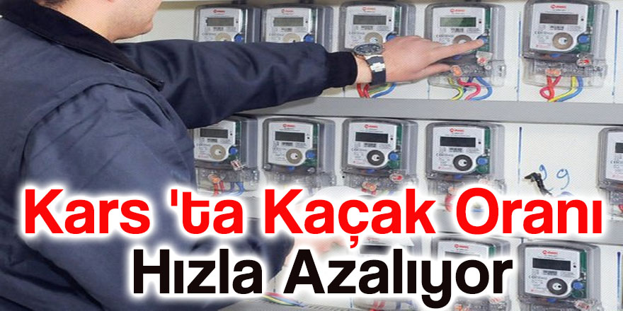 Kars 'ta kaçak oranı hızla azalıyor