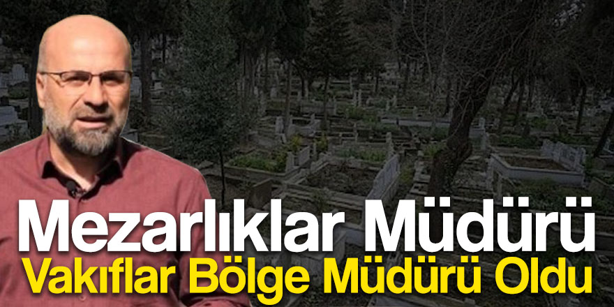 Mezarlıklar Müdürü Vakıflar Bölge Müdürü Oldu