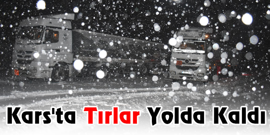 Kars'ta Tırlar Yolda Kaldı