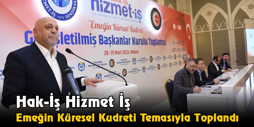 Hak-İş Hizmet İş Emeğin Küresel Kudreti  Temasıyla Toplandı