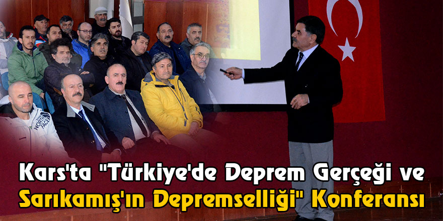 Kars'ta "Türkiye'de Deprem Gerçeği ve Sarıkamış'ın Depremselliği" Konferansı