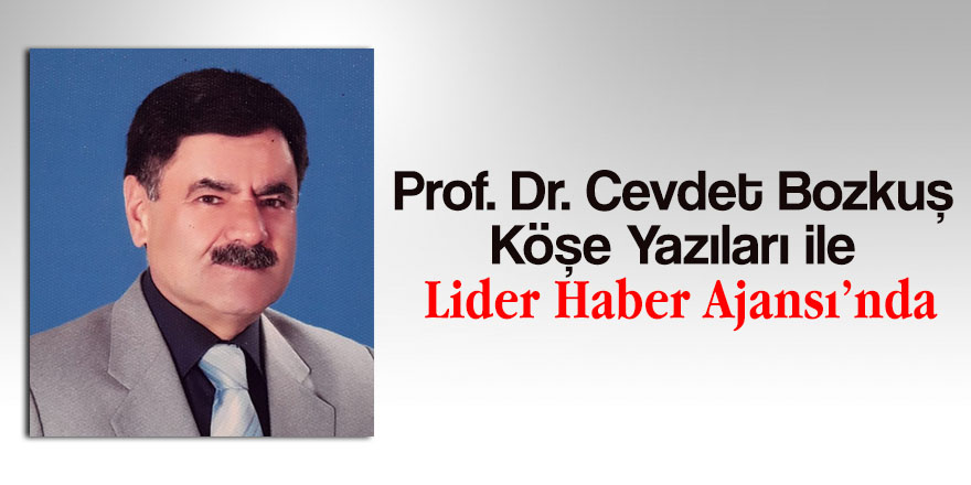 Prof. Dr. Cevdet Bozkuş Köşe Yazıları ile Lider Haber Ajansı’nda