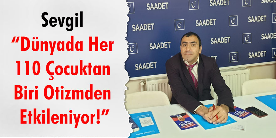 Sevgil “Dünyada her 110 çocuktan biri otizmden etkileniyor!”