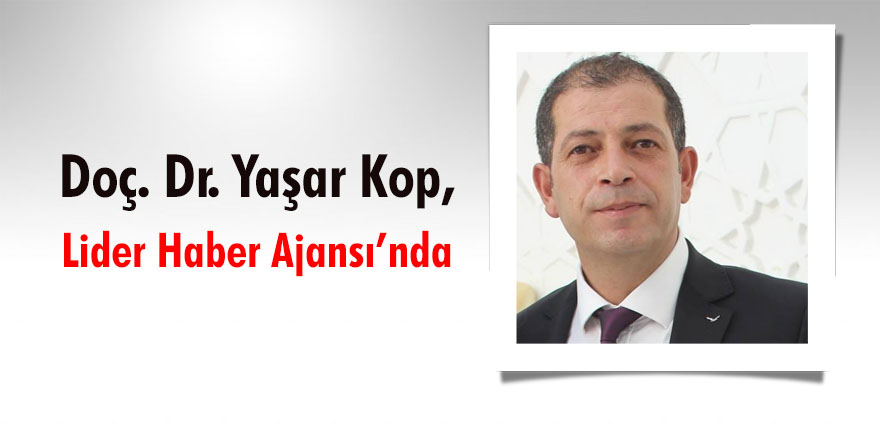 Doç. Dr. Yaşar Kop, Lider Haber Ajansı’nda