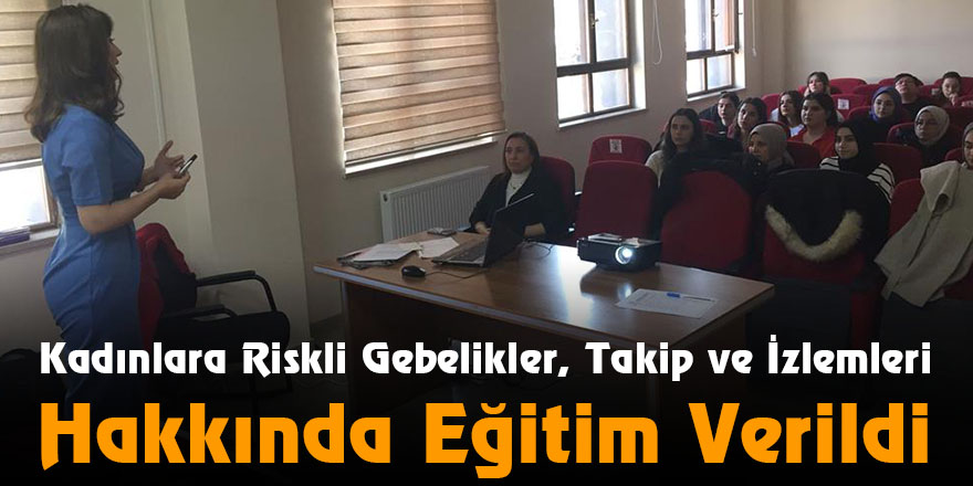 Kadınlara Riskli Gebelikler, Takip ve İzlemleri Hakkında Eğitim Verildi