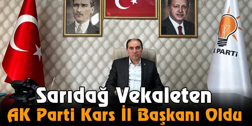 Sarıdağ Vekaleten AK Parti Kars İl Başkanı Oldu