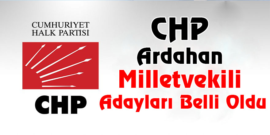 CHP Ardahan Milletvekili Adayları Belli Oldu