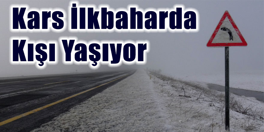 Kars ilkbaharda kışı yaşıyor