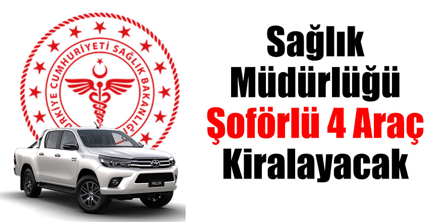 Sağlık Müdürlüğü Şoförlü 4 Araç Kiralayacak