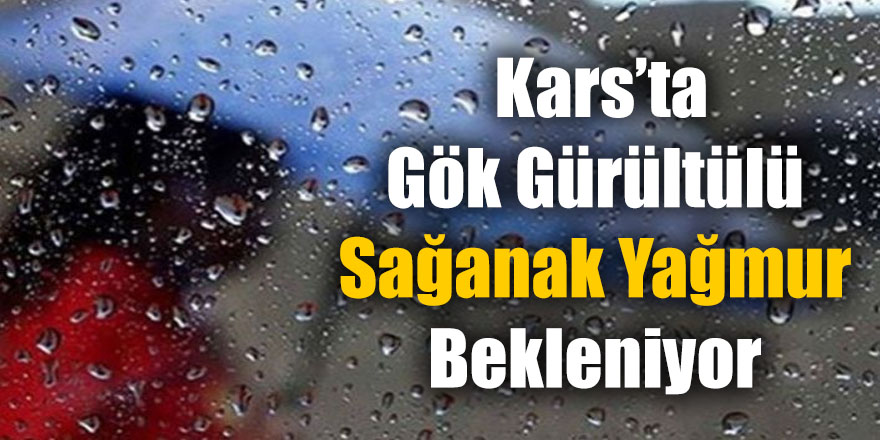 Kars’ta gök gürültülü sağanak yağmur bekleniyor