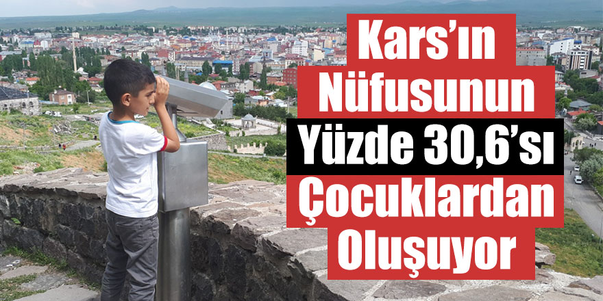 Kars’ın nüfusunun yüzde 30,6’sı çocuklardan oluşuyor