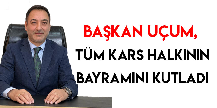 Başkan Uçum, Tüm Kars Halkının Bayramını Kutladı