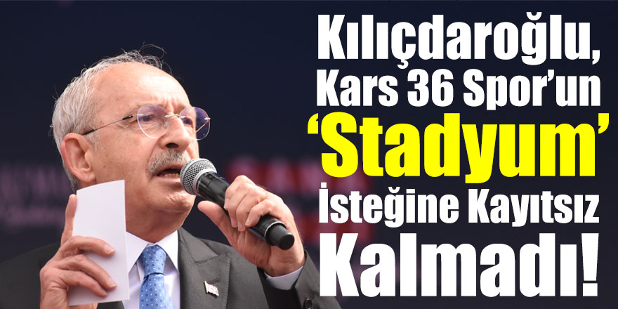 Kılıçdaroğlu, Kars 36 Spor’un ‘Stadyum’ isteğine kayıtsız kalmadı!