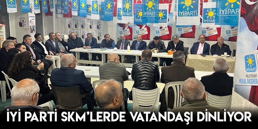 İYİ Parti SKM’lerde  Vatandaşı Dinliyor