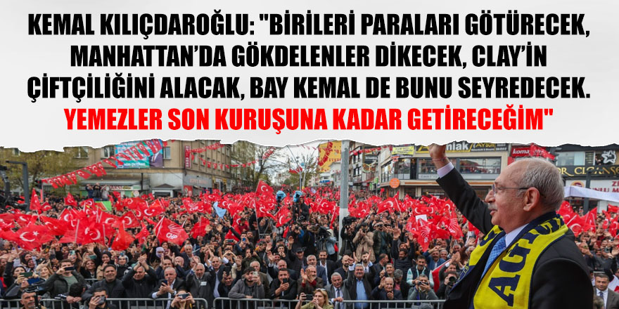 Kemal Kılıçdaroğlu: "Birileri Paraları Götürecek, Manhattan’da Gökdelenler Dikecek