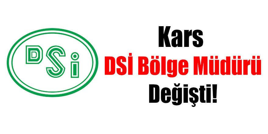 Kars DSİ Bölge Müdürü Değişti!