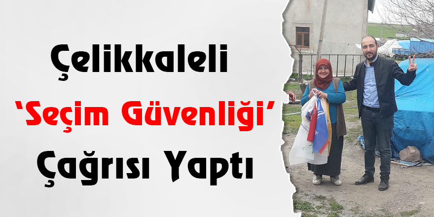 Çelikkaleli ‘Seçim Güvenliği’ Çağrısı Yaptı