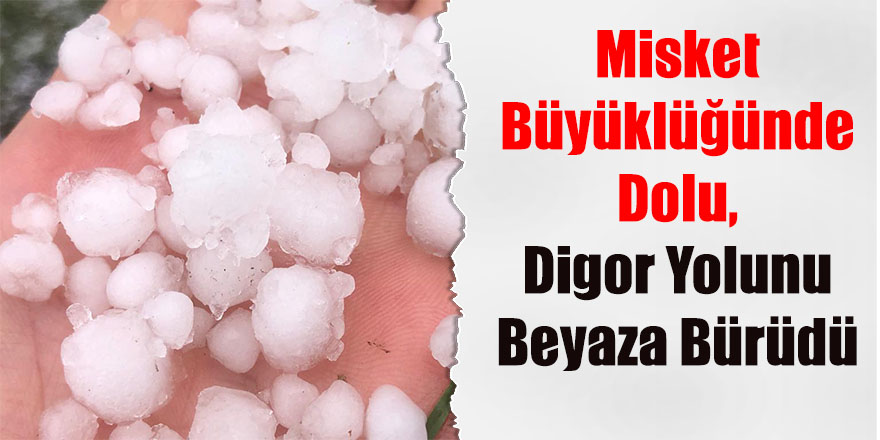 Misket Büyüklüğünde Dolu, Digor yolunu beyaza bürüdü