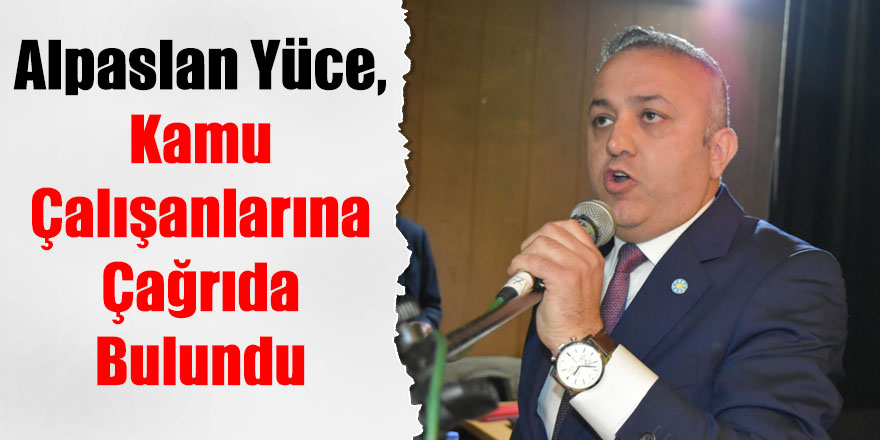 Alpaslan Yüce, Kamu Çalışanlarına Çağrıda Bulundu