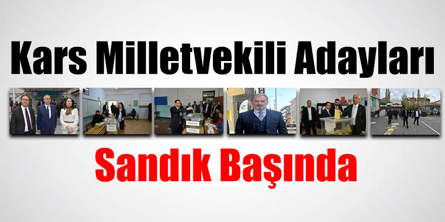 Kars milletvekili adayları sandık başında