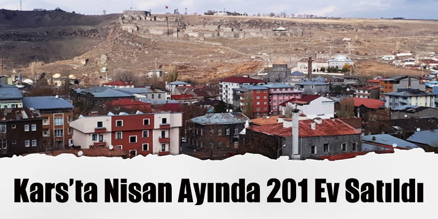 Kars’ta Nisan ayında 201 ev satıldı