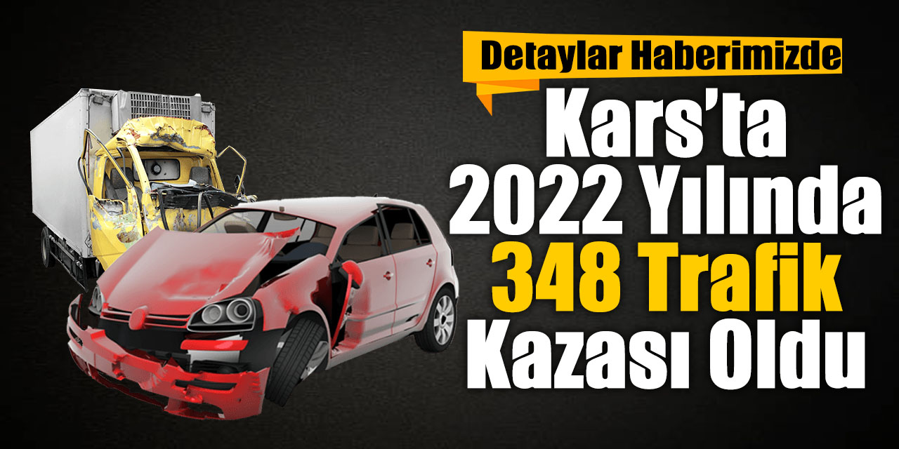 Kars’ta 2022 yılında 348 trafik kazası oldu