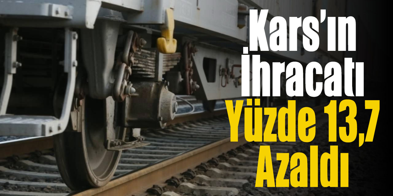 Kars’ın ihracatı yüzde 13,7 azaldı