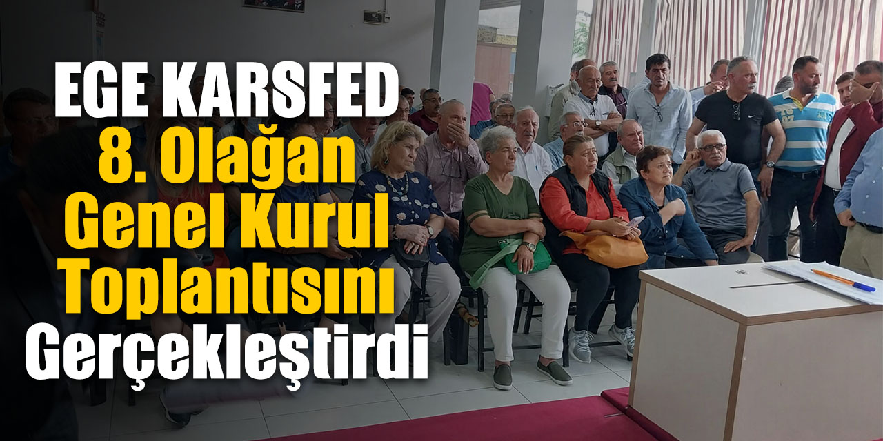 EGE KARSFED 8. Olağan Genel Kurul Toplantısını Gerçekleştirdi