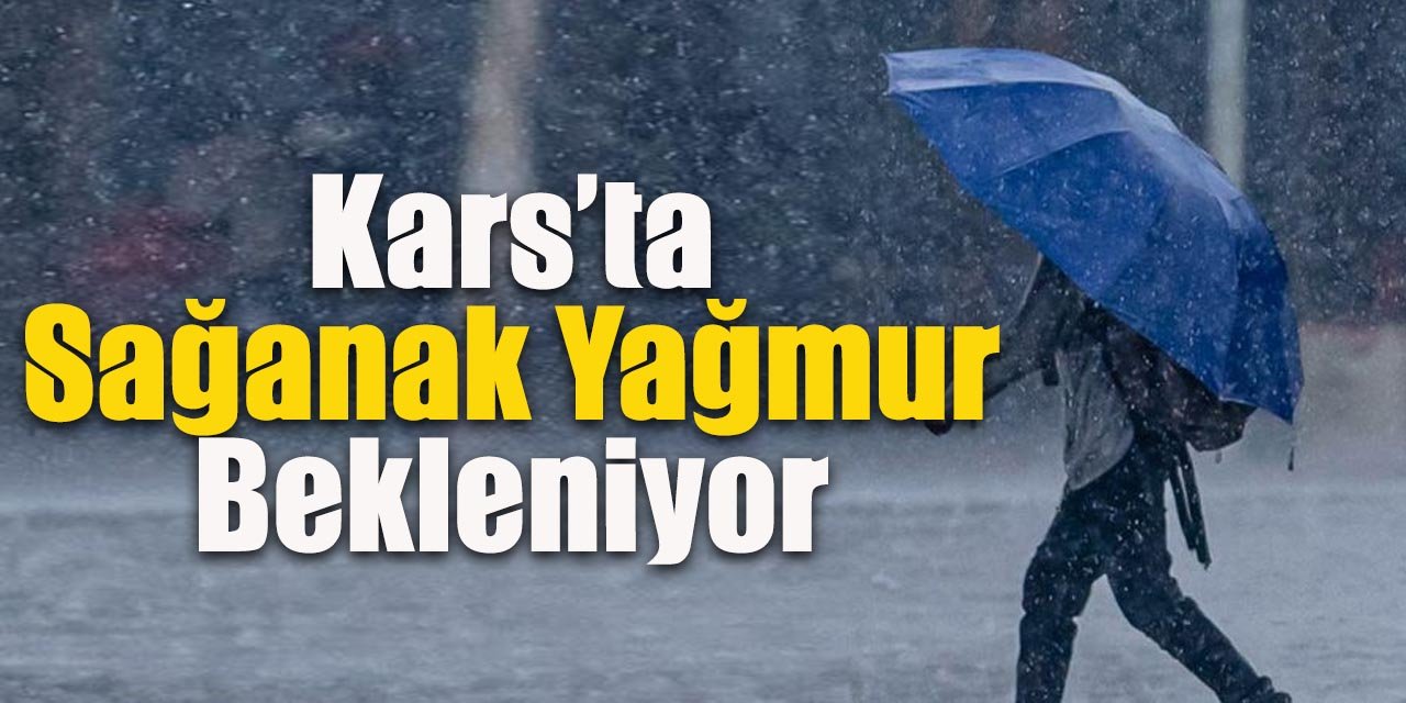 Kars’ta sağanak yağmur bekleniyor