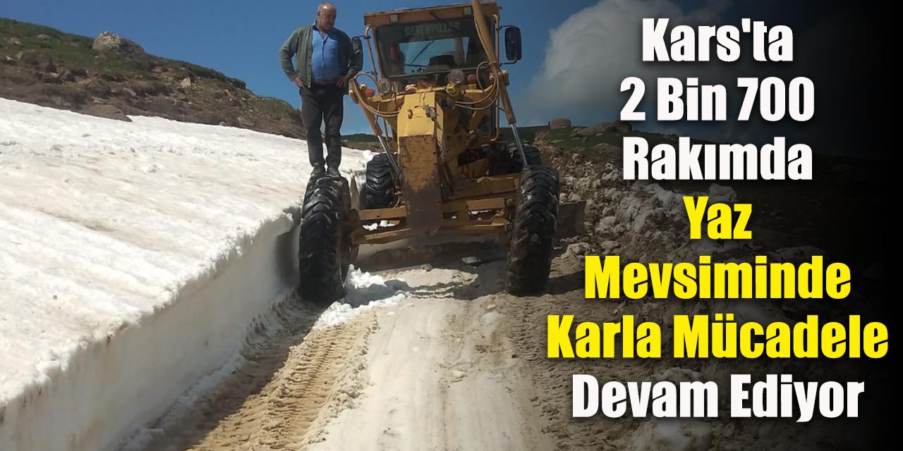 Kars'ta 2 bin 700 rakımda yaz mevsiminde karla mücadele devam ediyor