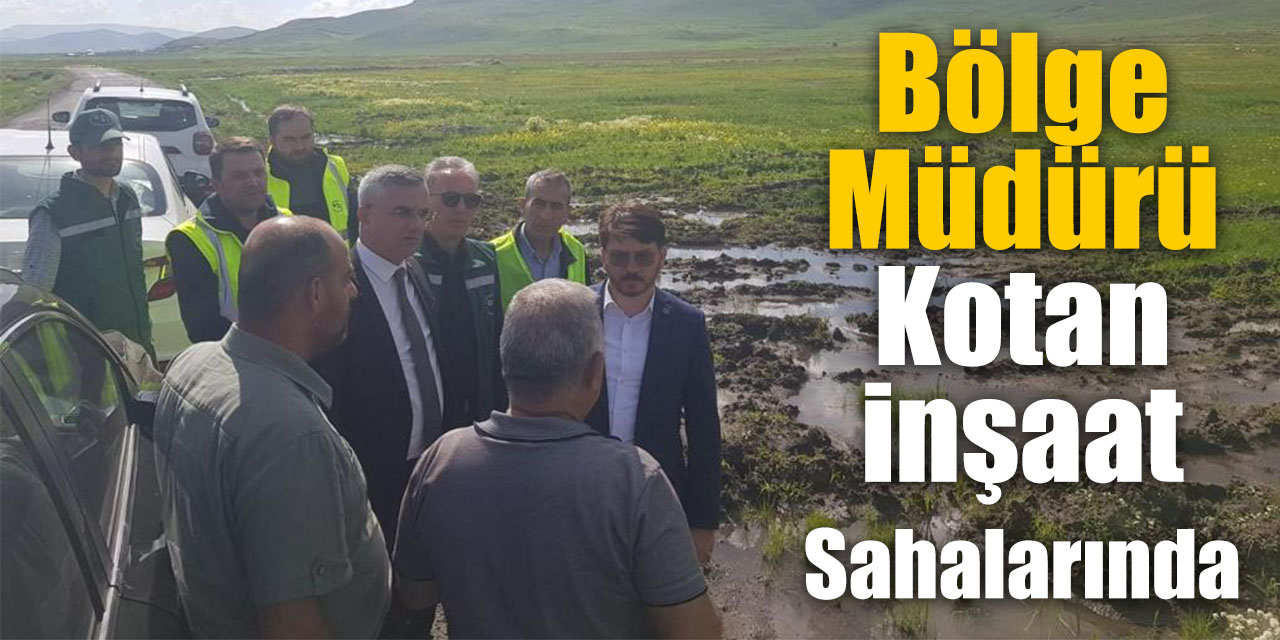 Bölge Müdürü Kotan inşaat sahalarında