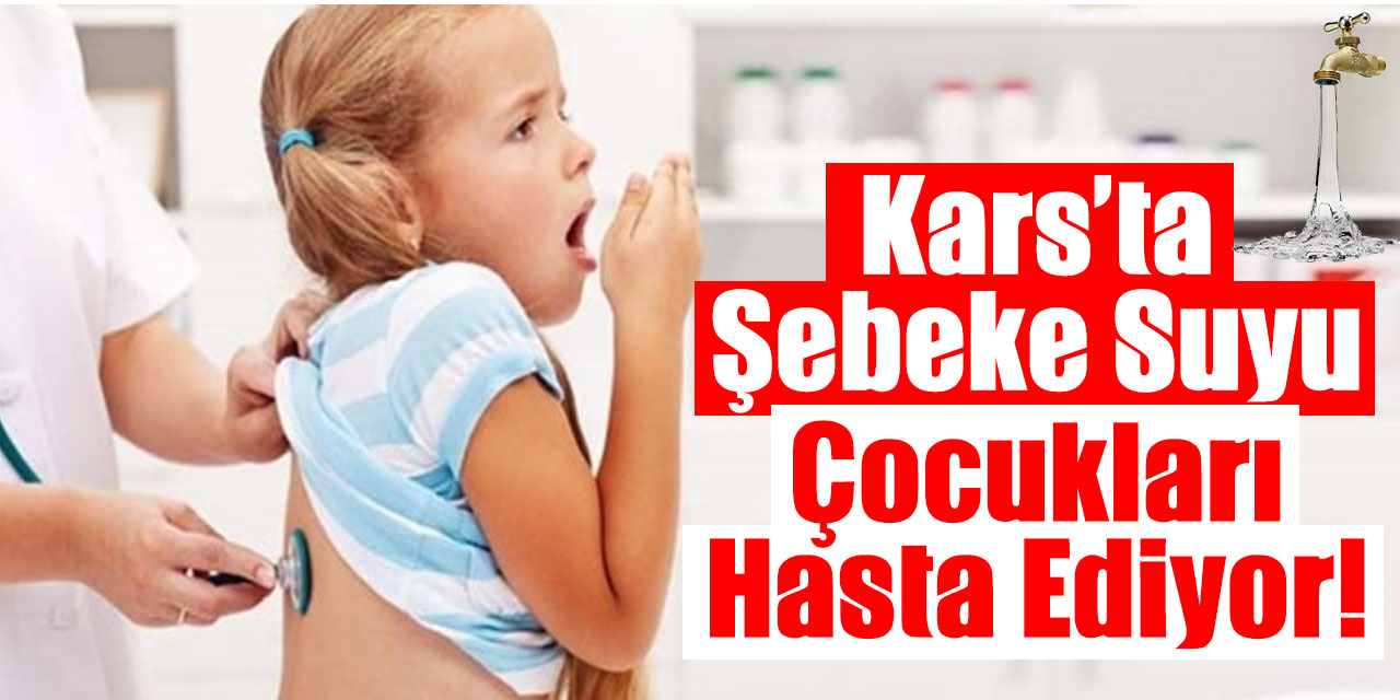 Kars’ta Şebeke Suyu Çocukları Hasta Ediyor!