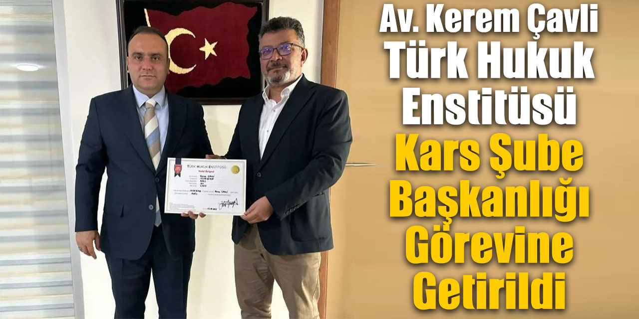 Av. Kerem Çavli Türk Hukuk Enstitüsü Kars Şube Başkanlığı görevine getirildi