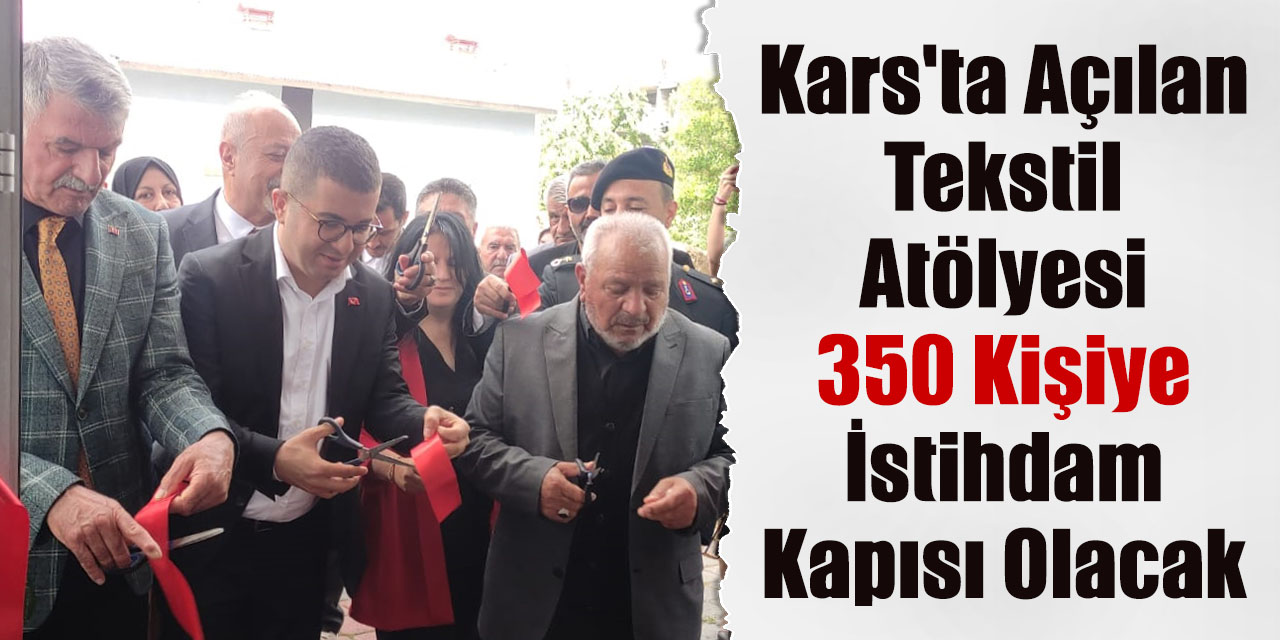 Kars'ta açılan tekstil atölyesi 350 kişiye istihdam kapısı olacak