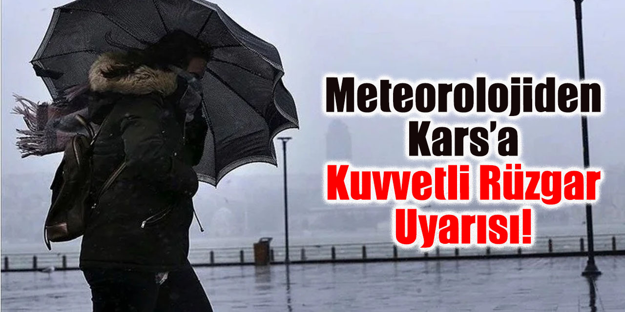 Meteorolojiden Kars’a kuvvetli rüzgar uyarısı