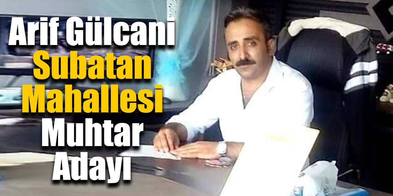 Arif Gülcani Subatan Mahallesi Muhtar Adayı