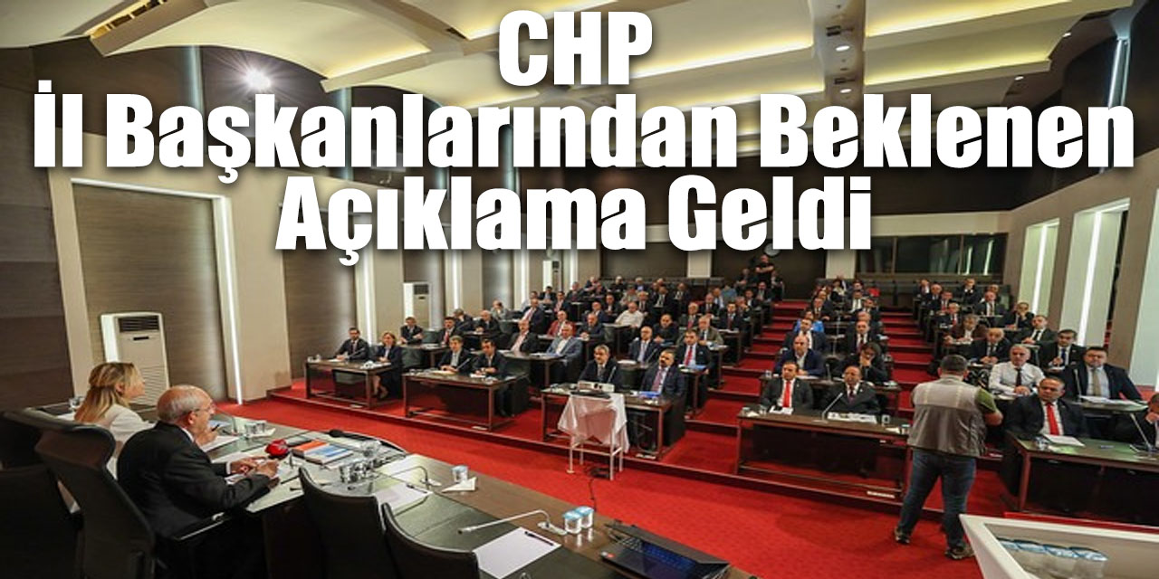 CHP İl Başkanlarından Beklenen Açıklama Geldi