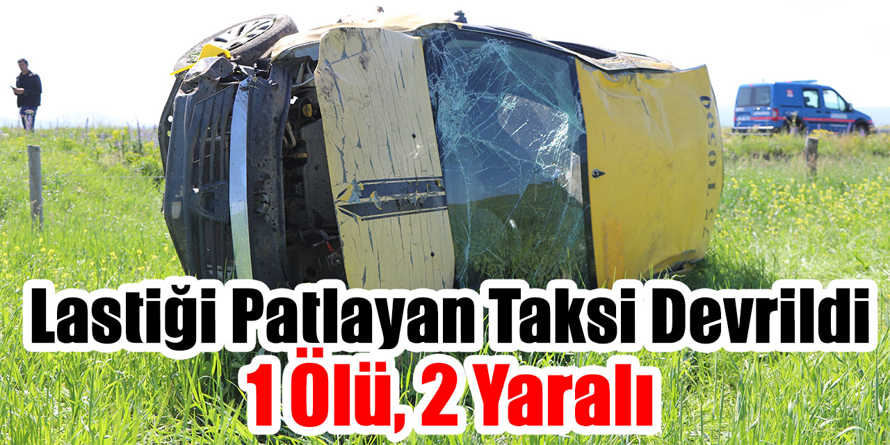 Kars'ta lastiği patlayan taksi devrildi, 1 kişi öldü, 2 kişi yaralandı