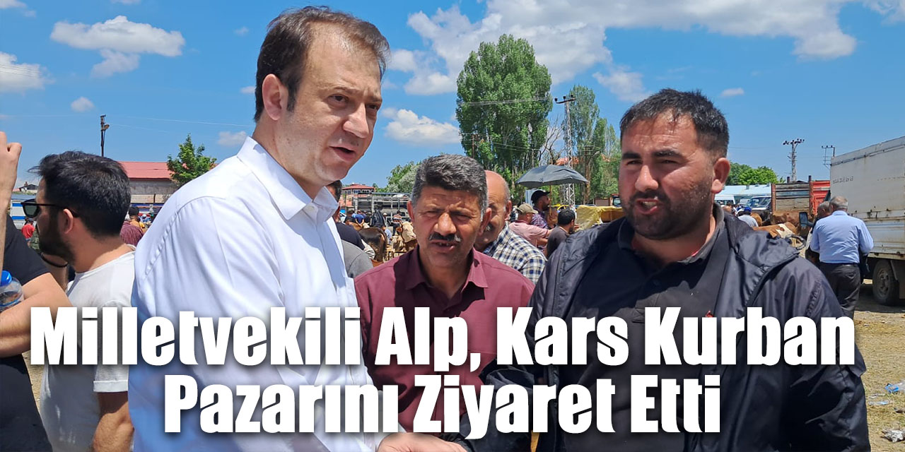 Milletvekili Alp, Kars Kurban Pazarını Ziyaret Etti