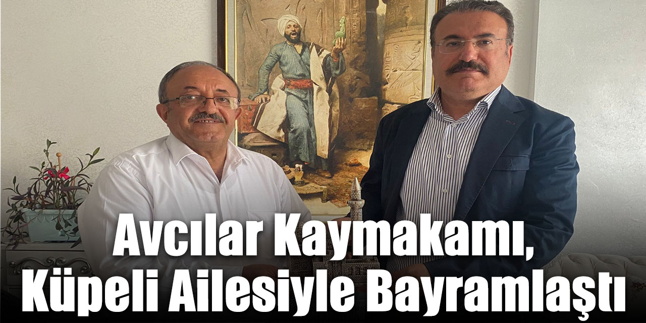 Avcılar kaymakamı, Küpeli Ailesiyle bayramlaştı.