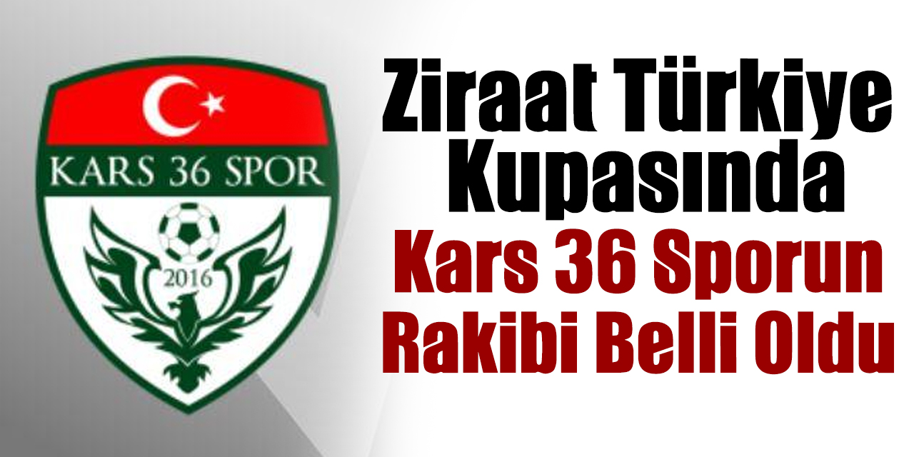 Ziraat Türkiye  Kupasında Kars 36 Sporun Rakibi Belli Oldu